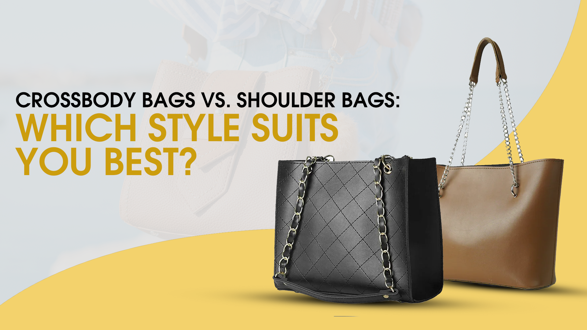 Crossbody Bags vs. Shoulder Bags: Which Style Suits You Best?