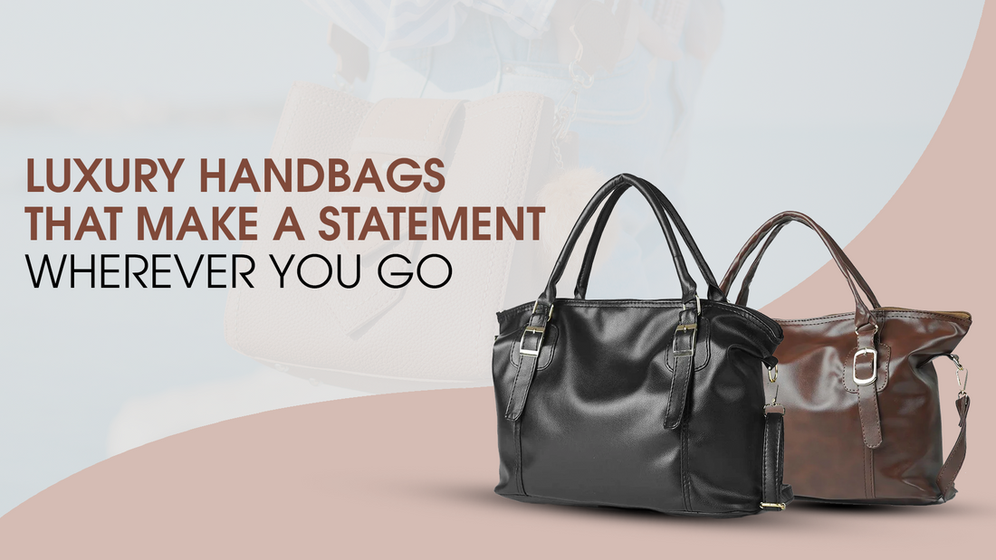 Luxury Handbags That Make a Statement Wherever You Go